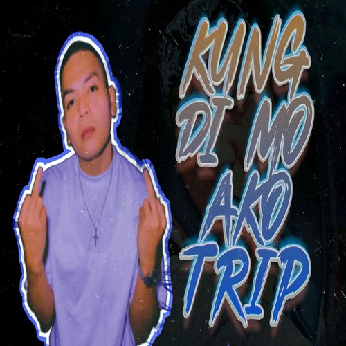 Kung Di Mo Ako Trip (Explicit)