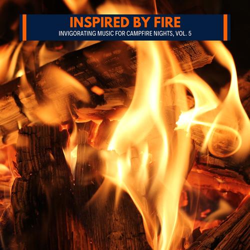 Inspired by Fire - Invigorating Music for Campfire Nights, Vol. 5