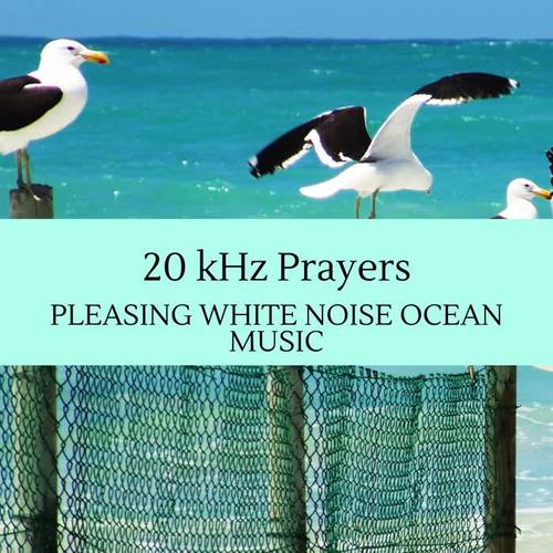 20 kHz Prayers - Pleasing White Noise Ocean Music