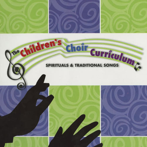 The Children's Choir Curriculum: Spirituals & Traditional Songs