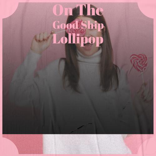 On The Good Ship Lollipop