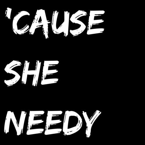 'Cause she needy (Explicit)