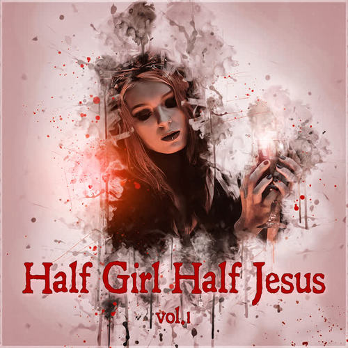 Half Girl, Half Jesus Vol. 1