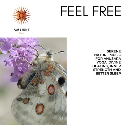 Feel Free (Serene Nature Music For Anusara Yoga, Divine Healing, Inner Strength And Better Sleep)