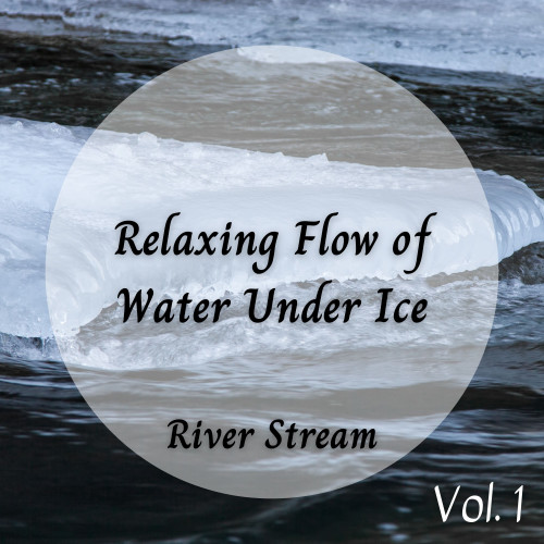 River Stream: Relaxing Flow of Water Under Ice Vol. 1