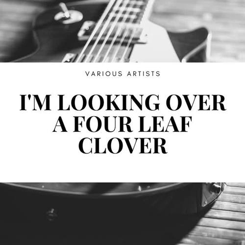 I'm Looking Over a Four Leaf Clover