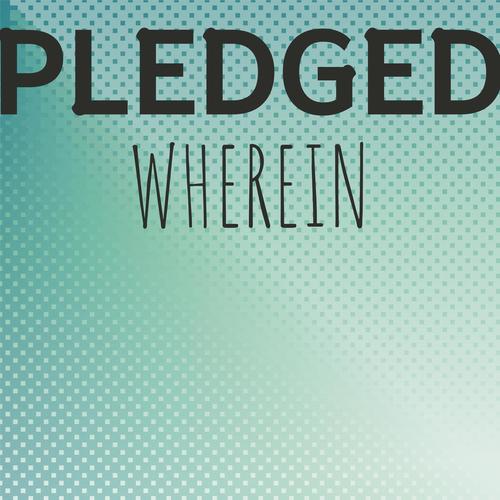 Pledged Wherein