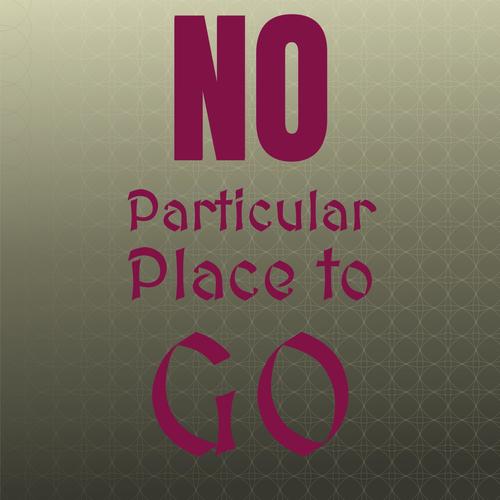 No Particular Place to Go