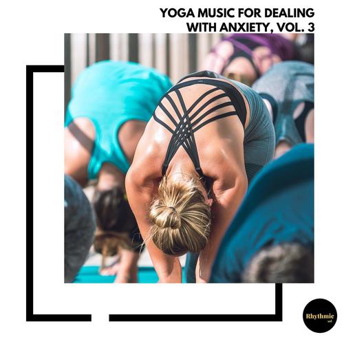 Yoga Music for Dealing With Anxiety, Vol. 3