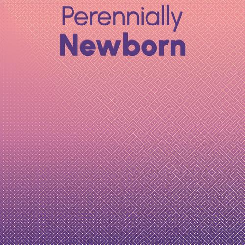 Perennially Newborn