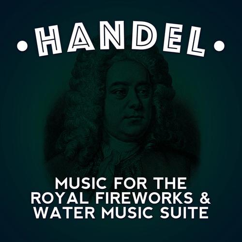 Handel: Music for the Royal Fireworks & Water Music Suite