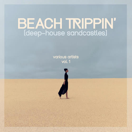 Beach Trippin' (Deep-House Sandcastles) , Vol. 1