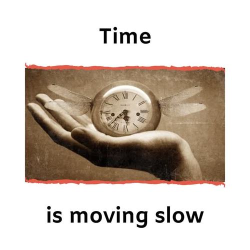 Time Is Moving Slow