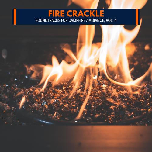 Fire Crackle - Soundtracks for Campfire Ambiance, Vol. 4