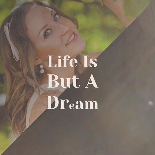 Life Is But A Dream