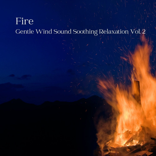 Fire: Gentle Wind Sound Soothing Relaxation Vol. 2