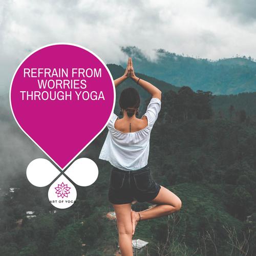 Refrain From Worries Through Yoga