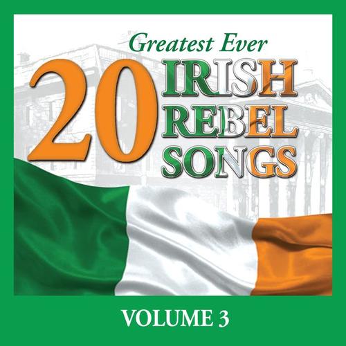 20 Greatest Ever Irish Rebel Songs - Volume 3