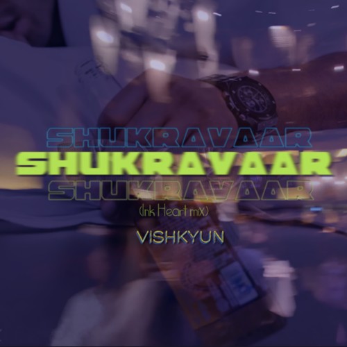 Shukravaar (Ink Heart Remix) [Explicit]