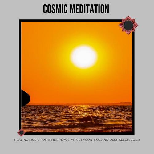 Cosmic Meditation - Healing Music for Inner Peace, Anxiety Control and Deep Sleep, Vol. 3