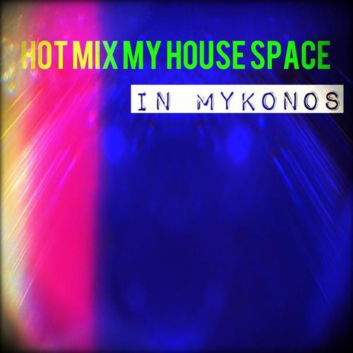 Hot Mix My House Space in Mykonos (36 Dance Hits)