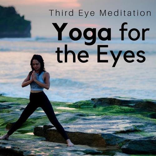 Yoga for the Eyes: Third Eye Meditation, Deep Relaxation, Music for Meditation, Concentration, Natural Remedies