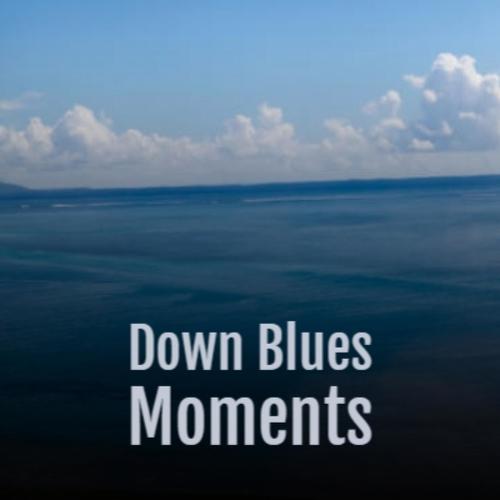 Down Blues Moments