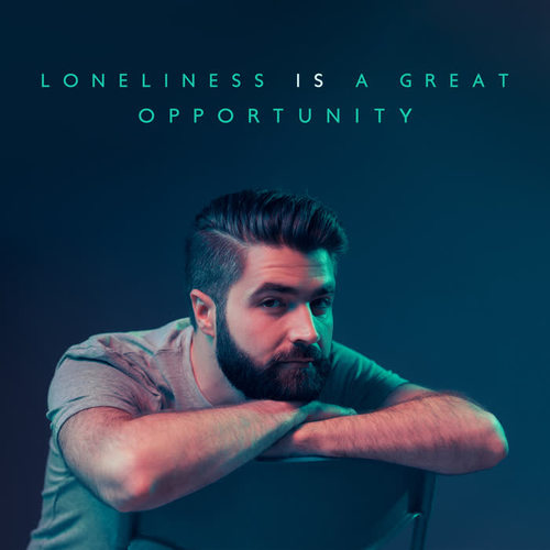 Loneliness Is a Great Opportunity