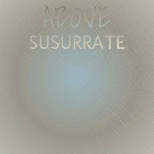 Above Susurrate