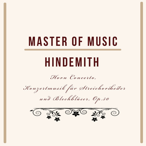 Master of Music, Hindemith - Horn Concerto, Konzertmusik Für Streichorchester Und Blechbläser, Op.50
