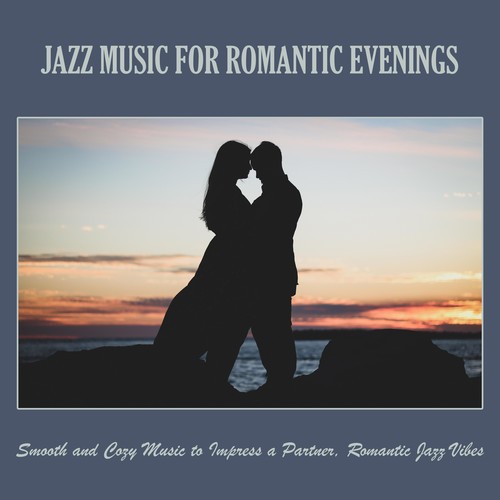 Jazz Music for Romantic Evenings: Smooth and Cozy Music to Impress a Partner, Romantic Jazz Vibes