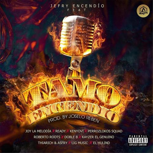 Tamo Encendío (feat. Joy La Melodía, Ready, Kenyovi, Perrozlokos Squad, Roberto Roots, Doble B, Kayzer el Genuino, Thiarich & Asfry, Lig Music & El Hulind) [Explicit]