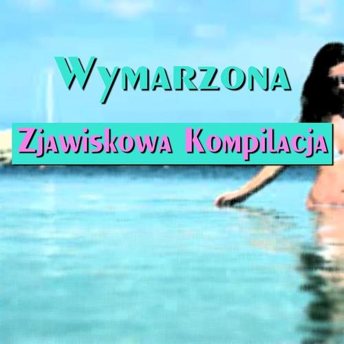 Wymarzona Zjawiskowa Kompilacja (Wymarzona Compilation Summer 2015 Might Hits Dance Ibiza Miami Catch-Phrase Songs) [Explicit]