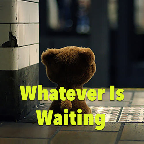 Whatever Is Waiting