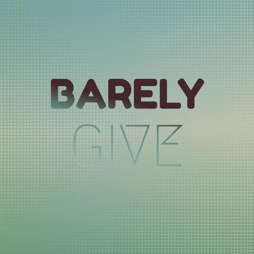 Barely Give