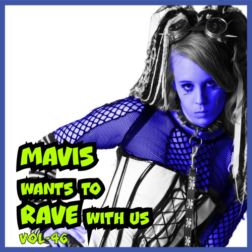 MAVIS Wants To RAVE With Us ! Vol.46