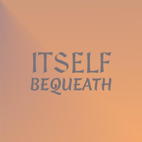 Itself Bequeath