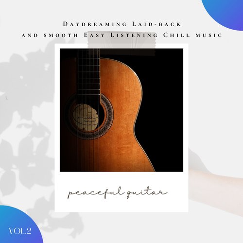 Peaceful Guitar: Daydreaming, Laid-Back and Smooth Easy Listening Chill Music, Vol. 02