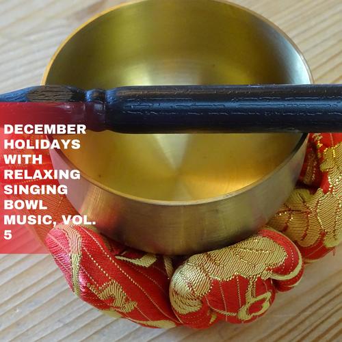 December Holidays with Relaxing Singing Bowl Music, Vol. 5