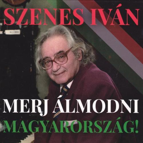 Szenes Iván Merj álmodni Magyarország!