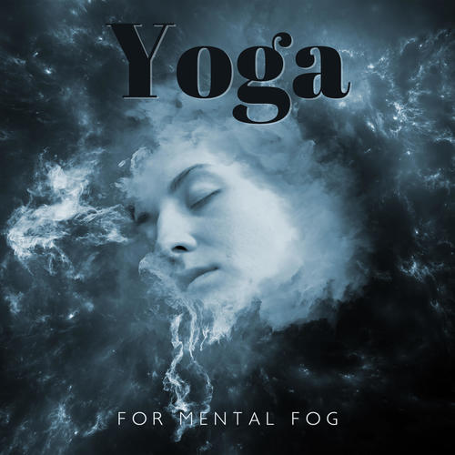 Yoga for Mental Fog (Awakening Music to Clear Clouding of Consciousness)