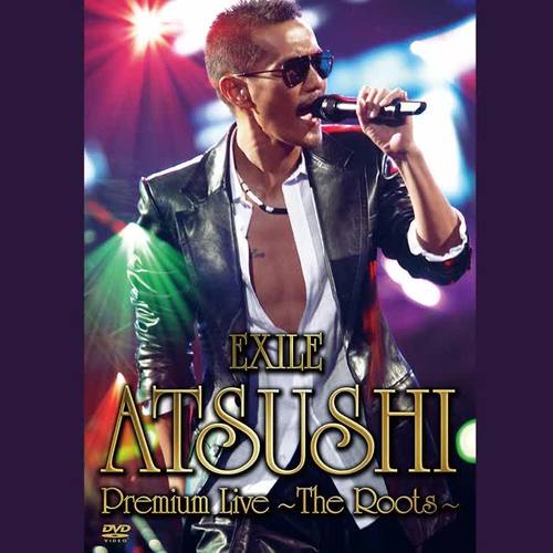 EXILE ATSUSHI Premium Live ~The Roots~