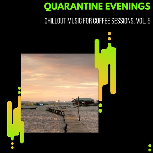 Quarantine Evenings - Chillout Music For Coffee Sessions, Vol. 5