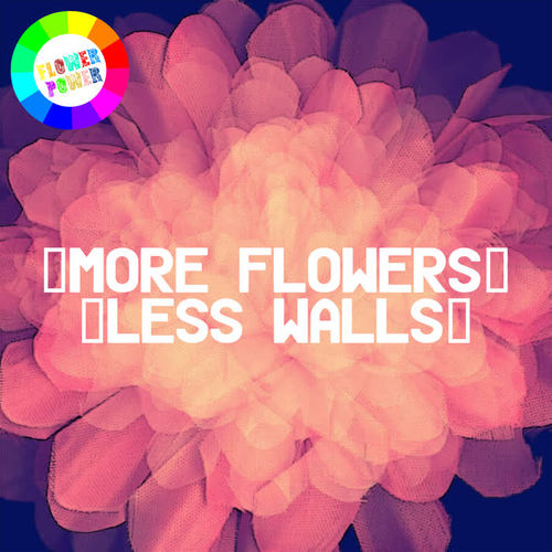 More Flowers, Less Walls!