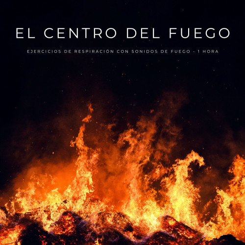 El Centro Del Fuego: Ejercicios De Respiración Con Sonidos De Fuego - 2 Horas