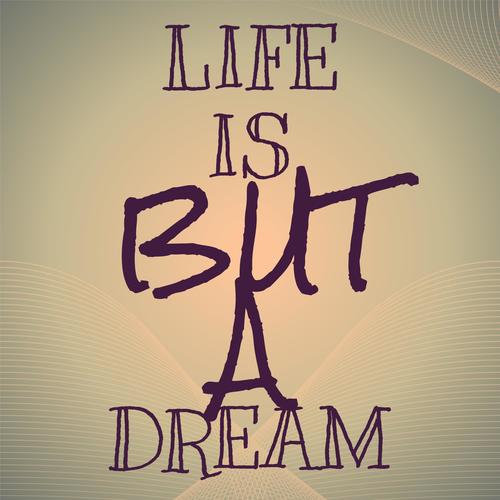 Life Is But A Dream