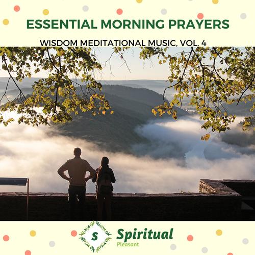 Essential Morning Prayers - Wisdom Meditational Music, Vol. 4