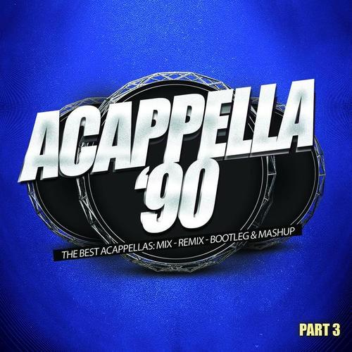 Acappella '90, Pt. 3 (The Best Acappellas: Mix - Remix - Bootleg & Mashup)