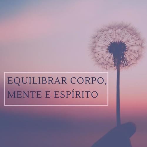 Equilibrar Corpo, Mente e Espírito - Música Relaxante para Treinar a Concentração e Entoar Mantras