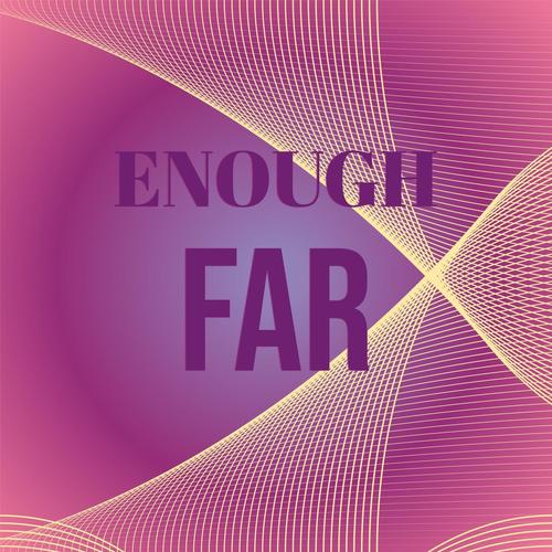 Enough Far